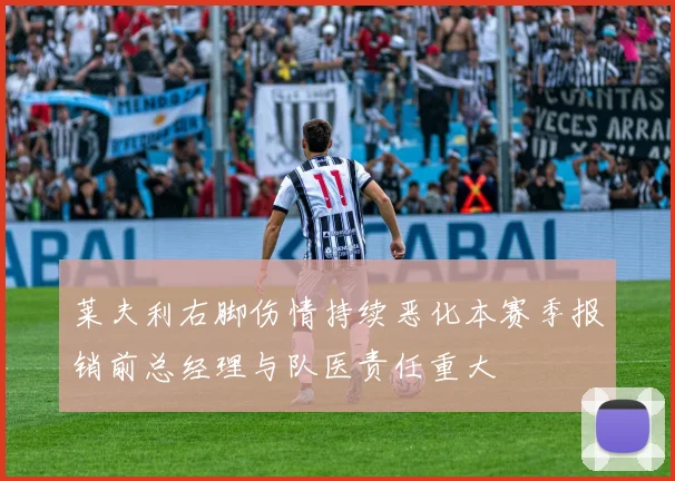 莱夫利右脚伤情持续恶化本赛季报销前总经理与队医责任重大